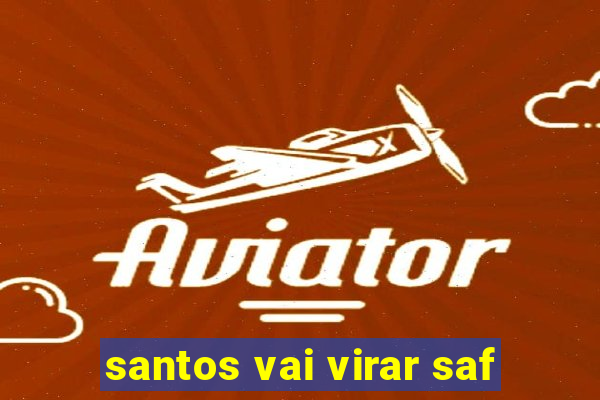 santos vai virar saf